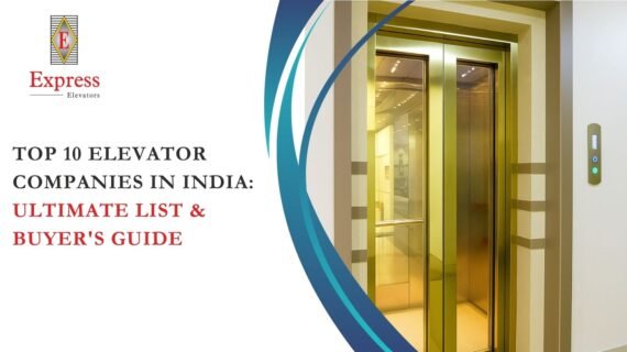 Top 10 Elevator Companies in India: Ultimate List & Buyer’s Guide